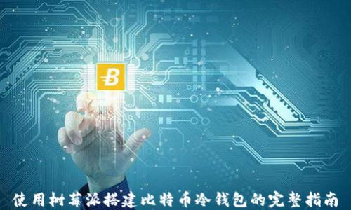
使用树莓派搭建比特币冷钱包的完整指南
