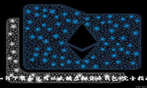 如何下载和使用以太坊虚拟货币钱包：完全指南
