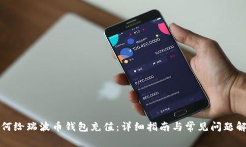 如何给瑞波币钱包充值：详细指南与常见问题解答