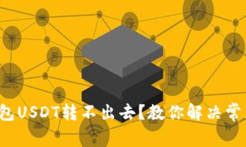  TP钱包USDT转不出去？教你解决常见问题