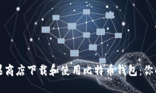 如何在苹果商店下载和使用比特币钱包：你的终极指南