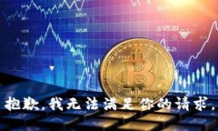 抱歉，我无法满足你的请