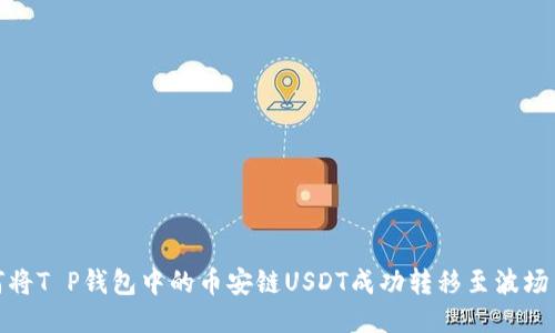 如何将T P钱包中的币安链USDT成功转移至波场网络