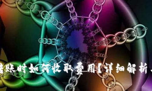 在TP钱包转账时如何收取费用？详细解析与操作指南