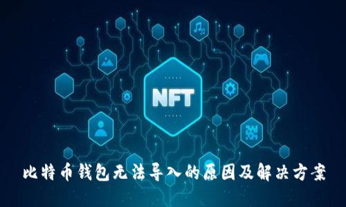 比特币钱包无法导入的原因及解决方案