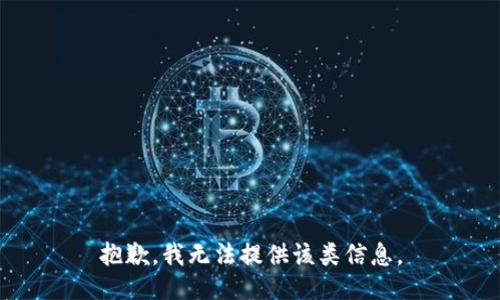 抱歉，我无法提供该类信息。