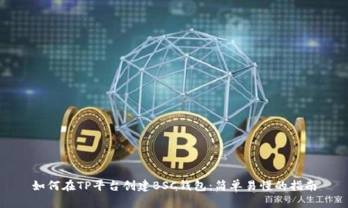 如何在TP平台创建BSC钱包：简单易懂的指南