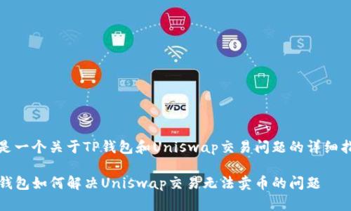 这是一个关于TP钱包和Uniswap交易问题的详细指南

TP钱包如何解决Uniswap交易无法卖币的问题