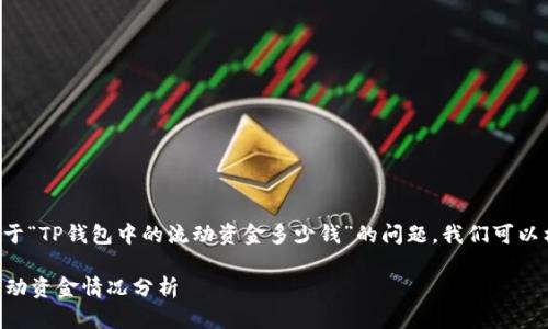 为了更好地回答您关于“TP钱包中的流动资金多少钱”的问题，我们可以构建一个框架和大纲。

### TP钱包中的流动资金情况分析