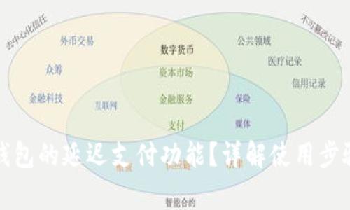 如何找到TP钱包的延迟支付功能？详解使用步骤和注意事项