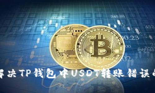 如何解决TP钱包中USDT转账错误的问题