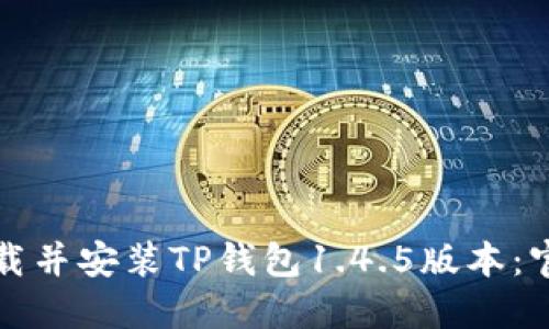 如何下载并安装TP钱包1.4.5版本：官方指南