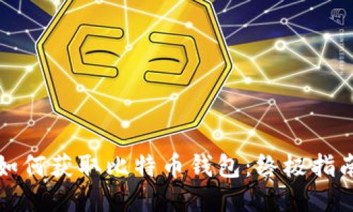 如何获取比特币钱包：终极指南