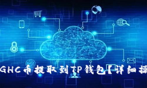 如何将GHC币提取到TP钱包？详细操作指南