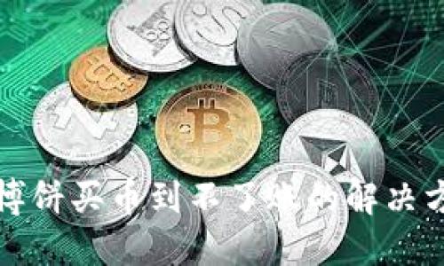 TP钱包博饼买币到不了账的解决方案详解