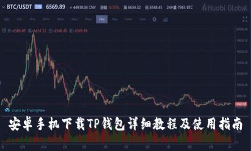 安卓手机下载TP钱包详细教程及使用指南