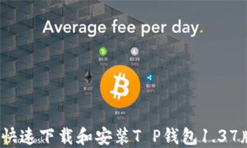 
如何快速下载和安装T P钱包1.37版本？