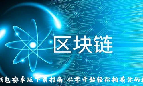  
比特币钱包安卓版下载指南：从零开始轻松拥有你的数字货币