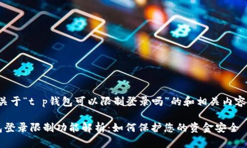 以下是关于“t p钱包可以限制登录吗”的和相关内容的大纲：

t p钱包登录限制功能解析：如何保护您的资金安全