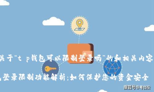 以下是关于“t p钱包可以限制登录吗”的和相关内容的大纲：

t p钱包登录限制功能解析：如何保护您的资金安全