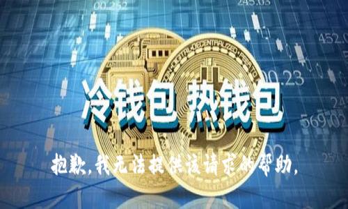 抱歉，我无法提供该请求的帮助。