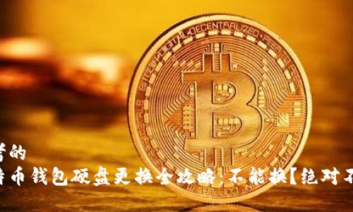 思考的
比特币钱包硬盘更换全攻略：不能换？绝对不是！
