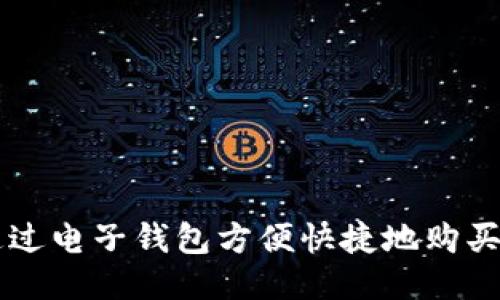 如何通过电子钱包方便快捷地购买比特币
