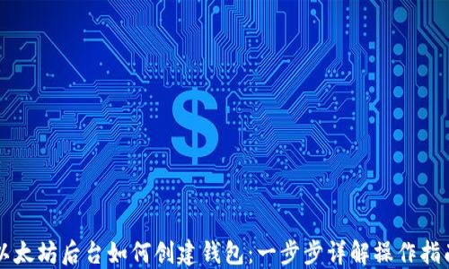 
以太坊后台如何创建钱包：一步步详解操作指南