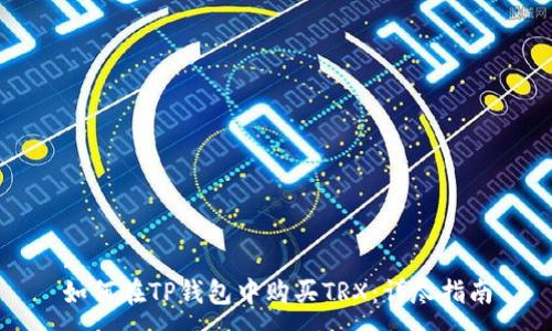 : 
如何在TP钱包中购买TRX：详尽指南