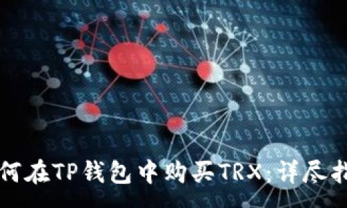 : 
如何在TP钱包中购买TRX：详尽指南