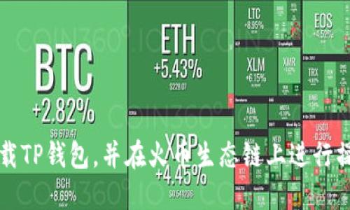 如何下载TP钱包，并在火币生态链上进行操作指南