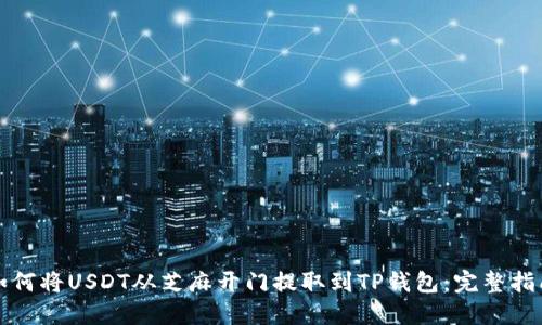 如何将USDT从芝麻开门提取到TP钱包：完整指南