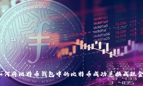 如何将比特币钱包中的比特币成功兑换成现金？