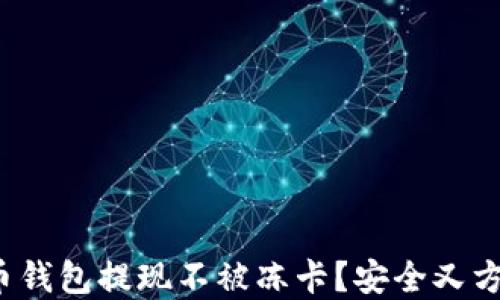 
哪些比特币钱包提现不被冻卡？安全又方便的选择！