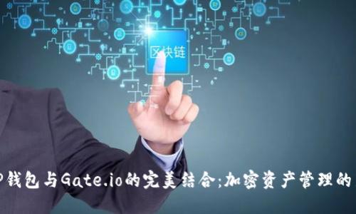探索TP钱包与Gate.io的完美结合：加密资产管理的新选择