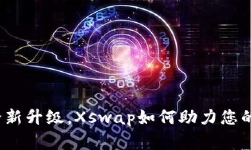 TP钱包币币兑全新升级，Xswap如何助力您的数字资产交易？