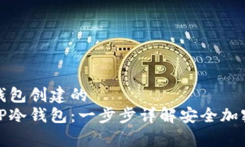 关于TP冷钱包创建的  
如何创建TP冷钱包：一步步详解安全加密资产储存
