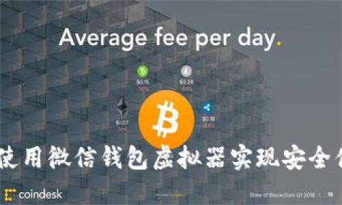 最全指南：如何使用微信钱包虚拟器实现安全便捷的支付体验