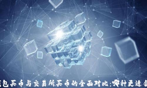 
TP钱包买币与交易所买币的全面对比：哪种更适合你？