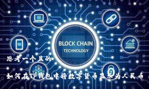 思考一个且的

如何在TP钱包中将数字货币显示为人民币