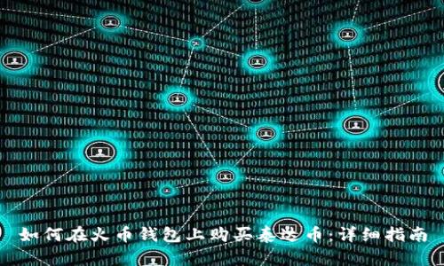 如何在火币钱包上购买泰达币：详细指南