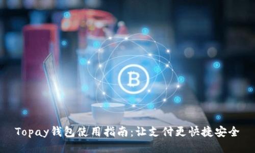 Topay钱包使用指南：让支付更快捷安全