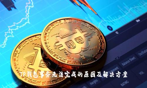 TP钱包事务无法完成的原因及解决方案