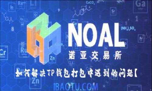 如何解决TP钱包打包中遇到的问题？