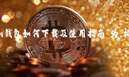 在你请求的基础上，我将以“im钱包如何下载及使用指南”为，构建相应的内容大纲和关键词。

im钱包如何下载及使用指南