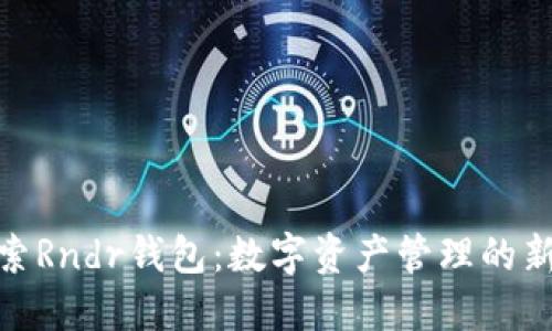 : 探索Rndr钱包：数字资产管理的新选择