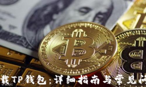 
如何下载TP钱包：详细指南与常见问题解析