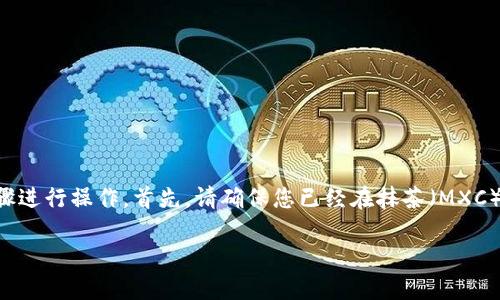 要将抹茶币转账到TP钱包，您可以按照以下步骤进行操作。首先，请确保您已经在抹茶（MXC）和TP钱包上注册了账户，且已经完成身份验证。

步骤详解：如何将抹茶币转账到TP钱包