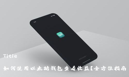 Title

如何使用以太坊钱包查看收益？全方位指南