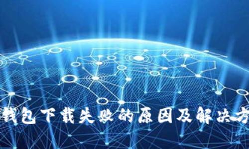 TP钱包下载失败的原因及解决方案